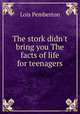 The stork didn't bring you The facts of life for teenagers, Lois Pemberton 