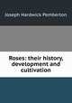 Roses: their history, development and cultivation, Joseph Hardwick Pemberton 
