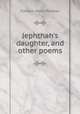Jephthah's daughter, and other poems, Edward Henry Pember 