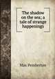 The shadow on the sea; a tale of strange happenings, Max Pemberton 