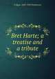 Bret Harte; a treatise and a tribute, T Edgar 1849-1905 Pemberton 
