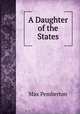 A Daughter of the States, Max Pemberton 