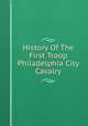 History Of The First Troop Philadelphia City Cavalry, 