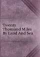 Twenty Thousand Miles By Land And Sea, 