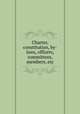 Charter, constitution, by-laws, officers, committees, members, etc., 