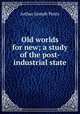 Old worlds for new; a study of the post-industrial state, Arthur Joseph Penty 