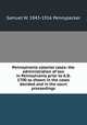 Pennsylvania colonial cases: the administration of law in Pennsylvania prior to A.D. 1700 as shown in the cases decided and in the court proceedings, Samuel W. Pennypacker 