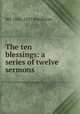 The ten blessings: a series of twelve sermons, WF 1845-1927 Pendleton 