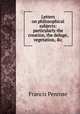 Letters on philosophical subjects: particularly the creation, the deluge, vegetation, &c., Francis Penrose 