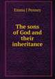 The sons of God and their inheritance, Emma J Penney 