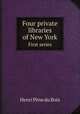 Four private libraries of New York; a contribution to the history of bibliophilism in America. First series, Henri P?ne du Bois 