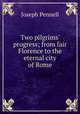 Two pilgrims' progress; from fair Florence to the eternal city of Rome, Pennell, Joseph, 1857-1926 