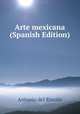 Arte mexicana (Spanish Edition), Antonio del Rincon 