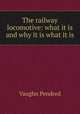 The railway locomotive: what it is and why it is what it is, Vaughn Pendred 