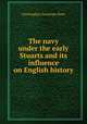 The navy under the early Stuarts and its influence on English history, Christopher Denstone Penn 