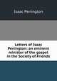 Letters of Isaac Penington: an eminent minister of the gospel in the Society of Friends, Isaac Penington 
