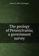 The geology of Pennsylvania; a government survey, Henry D. 1808-1866 Rogers 