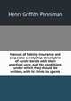 Manual of fidelity insurance and corporate suretyship: descriptive of surety bonds with their practical uses, and the conditions under which they should be written, with his hints to agents, Henry Griffith Penniman 