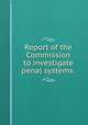 Report of the Commission to investigate penal systems ., 