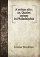 A sylvan city: or, Quaint corner in Philadelphia, Louise Stockton 