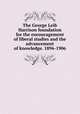 The George Leib Harrison foundation for the encouragement of liberal studies and the advancement of knowledge. 1896-1906, 