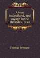 A tour in Scotland, and voyage to the Hebrides, 1772, Thomas Pennant 
