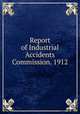 Report of Industrial Accidents Commission. 1912, 