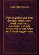 Pen drawing and pen draughtsmen, their work and their methods: a study of the art to-day with technical suggestions, Pennell, Joseph, 1857-1926 