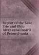 Report of the Lake Erie and Ohio River canal board of Pennsylvania, 