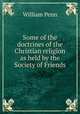 Some of the doctrines of the Christian religion as held by the Society of Friends, William Penn 