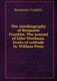 The autobiography of Benjamin Franklin. The journal of John Woolman. Fruits of solitude by William Penn, Benjamin Franklin 