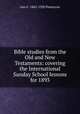 Bible studies from the Old and New Testaments: covering the International Sunday School lessons for 1893, Geo F. 1842-1920 Pentecost 