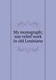 My monograph; war relief work in old Louisiana, 