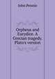 Orpheus and Eurydice. A Grecian tragedy. Plato's version, John Pennie 