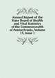 Annual Report of the State Board of Health and Vital Statistics of the Commonwealth of Pennsylvania, Volume 15, issue 1, 