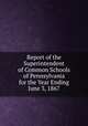 Report of the Superintendent of Common Schools of Pennsylvania for the Year Ending June 3, 1867, 