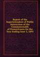 Report of the Superintendent of Public Instruction of the Commonwealth of Pennsylvania for the Year Ending June 3, 1895, 