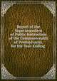 Report of the Superintendent of Public Instruction of the Commonwealth of Pennsylvania, for the Year Ending ., 