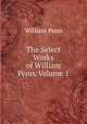 The Select Works of William Penn, Volume 1, William Penn 