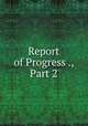 Report of Progress ., Part 2, 