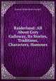 Raiderland: All About Grey Galloway, Its Stories, Traditions, Characters, Humours, Samuel Rutherford Crockett 