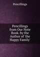 Pencillings from Our Note Book. by the Author of 'the Happy Family'., Pencillings 