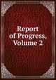 Report of Progress, Volume 2, 
