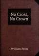 No Cross, No Crown ., William Penn 