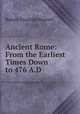 Ancient Rome: From the Earliest Times Down to 476 A.D., Robert Franklin Pennell 