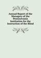 Annual Report of the Managers of the Pennsylvania Institution for the Instruction of the Blind, 