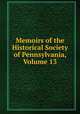 Memoirs of the Historical Society of Pennsylvania, Volume 13, 