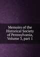 Memoirs of the Historical Society of Pennsylvania, Volume 3, part 1, 