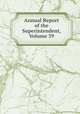 Annual Report of the Superintendent, Volume 39, 