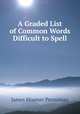 A Graded List of Common Words Difficult to Spell, James Hosmer Penniman 